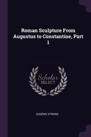 ksiazka tytu: Roman Sculpture From Augustus to Constantine, Part 1 autor: Strong Eugnie