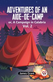 Adventures Of An Aide-De-Camp Or, A Campaign In Calabria Vol. 2, Grant James