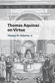 Thomas Aquinas on Virtue, Osborne Jr Thomas M.