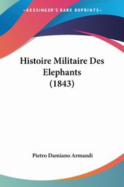 Histoire Militaire Des Elephants (1843), Armandi Pietro Damiano