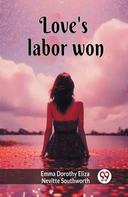 Love's labor won, Southworth Emma Dorothy Eliza Nevitte