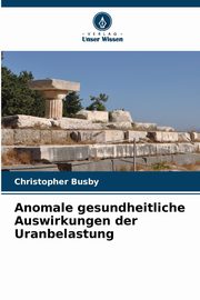 Anomale gesundheitliche Auswirkungen der Uranbelastung, Busby Christopher