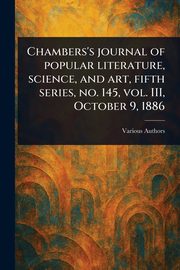 Chambers's Journal of Popular Literature, Science, and Art, Fifth Series, No. 145, Vol. III, October 9, 1886, Various
