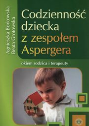 Codzienno dziecka z zespoem Aspergera, Borkowska Agnieszka, Grotowska Beata