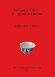 ksiazka tytu: Portuguese Faience in England and Ireland autor: Casimiro Tnia  Manuel