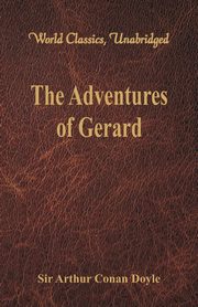 The Adventures of Gerard (World Classics, Unabridged), Doyle Sir Arthur Conan