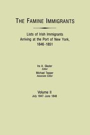Famine Immigrants. Lists of Irish Immigrants Arriving at the Port of New York, 1846-1851. Volume II, July 1847-June 1848, 
