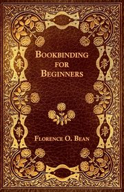 Bookbinding for Beginners, Bean Florence O.