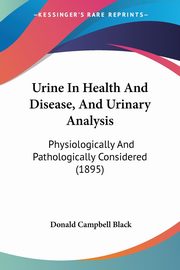 Urine In Health And Disease, And Urinary Analysis, Black Donald Campbell