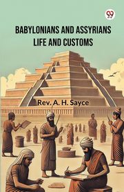 Babylonians And Assyrians Life And Customs, Sayce Rev. A. H.