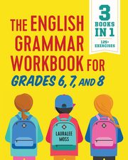 The English Grammar Workbook for Grades 6, 7, and 8, Moss Lauralee