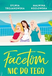 Facetom nic do tego, Trojanowska Sylwia, Kozowska Malwina