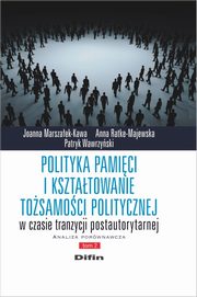 Polityka pamici i ksztatowanie tosamoci politycznej w czasie tranzycji postautorytarnej, Marszaek-Kawa Joanna, Ratke-Majewska Anna, Wawrzyski Patryk