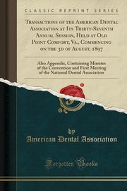 ksiazka tytu: Transactions of the American Dental Association at Its Thirty-Seventh Annual Session, Held at Old Point Comfort, Va., Commencing on the 3d of August, 1897 autor: Association American Dental