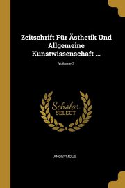ksiazka tytu: Zeitschrift Fr sthetik Und Allgemeine Kunstwissenschaft ...; Volume 3 autor: Anonymous