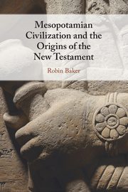Mesopotamian Civilization and the Origins of the New Testament, Baker Robin