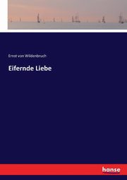 Eifernde Liebe, Wildenbruch Ernst von