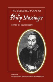 The Selected Plays of Philip Massinger, Massinger Philip