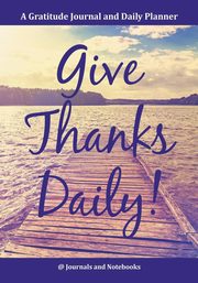 Give Thanks Daily! A Gratitutde Journal and Daily Planner., @ Journals and Notebooks