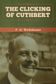 The Clicking of Cuthbert, Wodehouse P.  G.