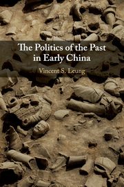 The Politics of the Past in Early China, Leung Vincent S.