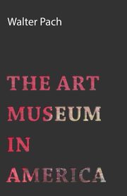 ksiazka tytu: The Art Museum In America autor: Pach Walter