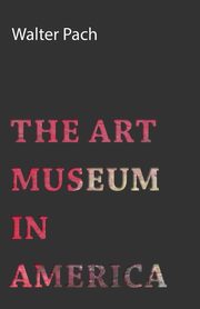 The Art Museum In America, Pach Walter