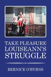 TAKE PLEASURE LOUISEANN'S STRUGGLE, O'Byrns Bernice