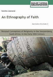 An Ethnography of Faith. Personal Conceptions of Religiosity in the Soutpansberg, South Africa, in the Early 20th Century, Jeannerat Caroline