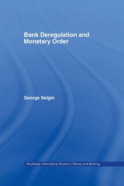 Bank Deregulation & Monetary Order, Selgin George