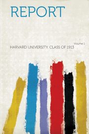 ksiazka tytu: Report Volume 1 autor: 1913 Harvard University Class of