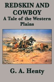 Redskin and Cowboy  A Tale of the Western Plains, Henty G. A.
