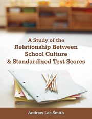 A Study of the Relationship Between School Culture and Standardized Test Scores, Smith Andrew Lee