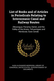 List of Books and of Articles in Periodicals Relating to Interoceanic Canal and Railway Routes, Morrison Hugh Alexander
