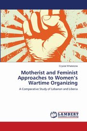 ksiazka tytu: Motherist and Feminist Approaches to Women's Wartime Organizing autor: Whetstone Crystal