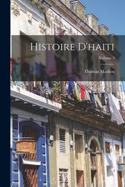 Histoire D'haiti; Volume 3, Madiou Thomas