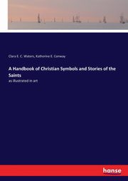A Handbook of Christian Symbols and Stories of the Saints, Waters Clara E. C.