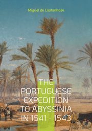 The portuguese expedition to Abyssinia in 1541 - 1543, de Castanhoso Miguel