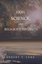 God, Science, and Religious Diversity, Lehe Robert T.