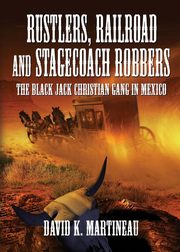 Rustlers, Railroad and Stage Coach Robbers, Martineau David K.