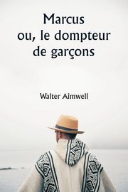 Marcus  ou, le dompteur de garons, Aimwell Walter