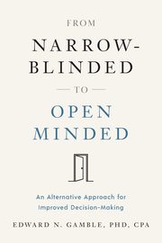 From Narrow-Blinded to Open Minded, Gamble PhD CPA Edward N