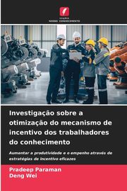 Investiga?o sobre a otimiza?o do mecanismo de incentivo dos trabalhadores do conhecimento, Paraman Pradeep