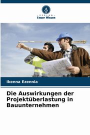 Die Auswirkungen der Projektberlastung in Bauunternehmen, Ezennia Ikenna