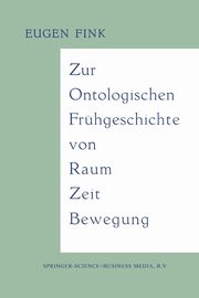 Zur Ontologischen Frhgeschichte von Raum - Zeit - Bewegung, Fink Eugen