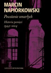 ksiazka tytu: Powstanie umarych Historia pamici 1944-2014 autor: Napirkowski Marcin
