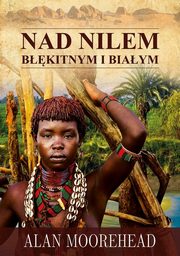 ksiazka tytu: Nad Nilem Bkitnym i Biaym autor: Moorehead Alan