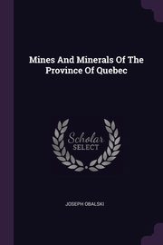 ksiazka tytu: Mines And Minerals Of The Province Of Quebec autor: Obalski Joseph