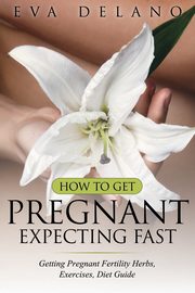 How to Get Pregnant, Expecting Fast, Delano Eva
