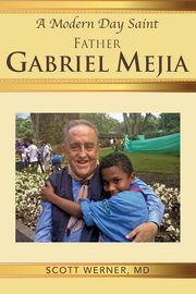 A Modern Day Saint - Father Gabriel Mejia, Werner Scott